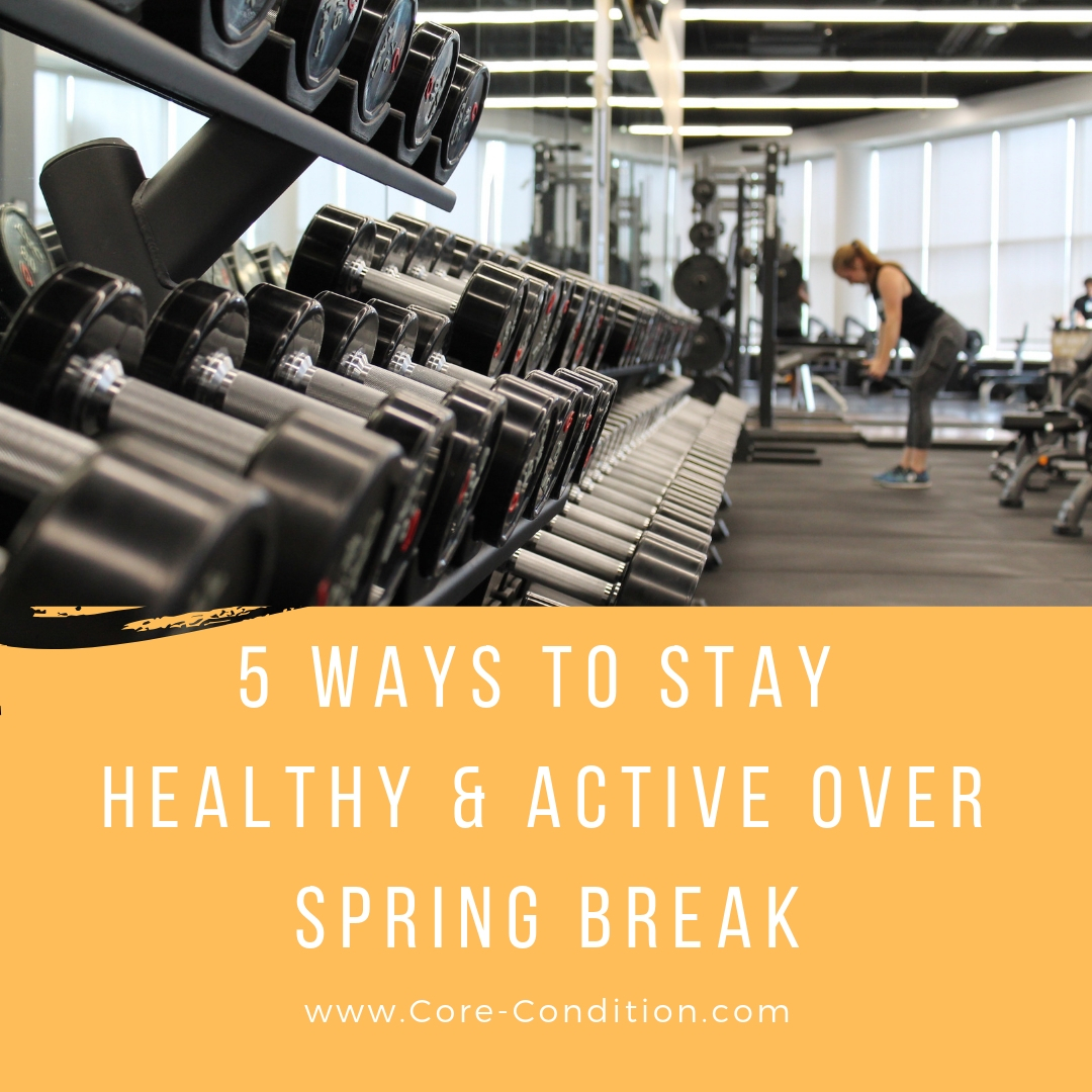 5 Ways To Stay Healthy & Active Over Spring Break